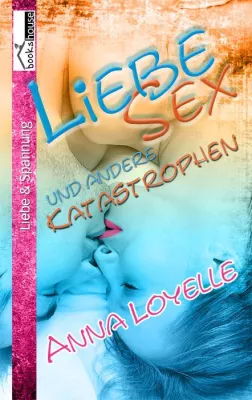Bild: Liebe Sex und andere Katastrophen - erschienen im Bookshouse Verlag