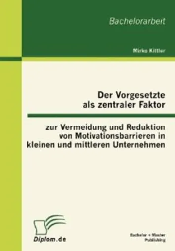Der Vorgesetzte als zentraler Faktor zur Vermeidung und Reduktion von Motivationsbarrieren in KMU Bild: Der Vorgesetzte als zentraler Faktor zur Vermeidung und Reduktion von Motivationsbarrieren in KMU