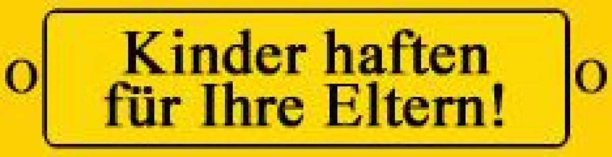 Kinder haften für ihre Eltern!