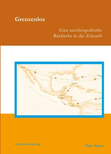 Bild: "Grenzenlos - Eine autobiografische Rückkehr in die Zukunft " von Peter Kruse erscheint im HolzheimerVerlag