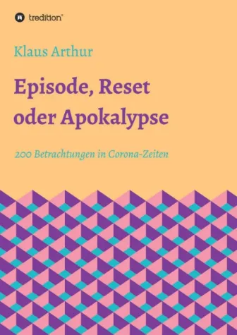 Episode, Reset oder Apokalypse - 200 Betrachtungen in Corona-Zeiten Bild: Episode, Reset oder Apokalypse - 200 Betrachtungen in Corona-Zeiten