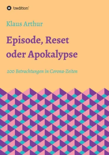 Episode, Reset oder Apokalypse - 200 Betrachtungen in Corona-Zeiten Bild: Episode, Reset oder Apokalypse - 200 Betrachtungen in Corona-Zeiten