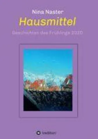 Hausmittel - Geschichten des Frühlings 2020 Bild: Hausmittel - Geschichten des Frühlings 2020