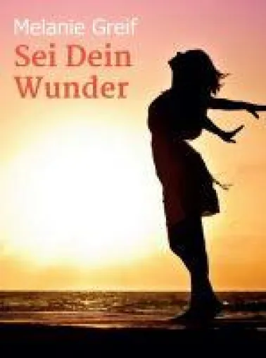 Sei Dein Wunder - Inspirierender Ratgeber mit autobiografischen Elementen Bild: Sei Dein Wunder - Inspirierender Ratgeber mit autobiografischen Elementen