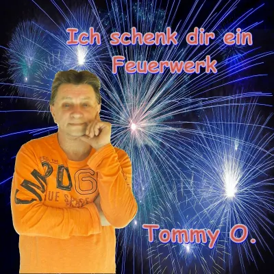Ich schenke Dir ein Feuerwerk - der neue Song von Tommy O. Bild: Ich schenke Dir ein Feuerwerk - der neue Song von Tommy O.