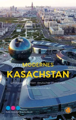 Modernes Kasachstan - Erfolgsgeschichten deutscher Investoren Bild: Modernes Kasachstan - Erfolgsgeschichten deutscher Investoren