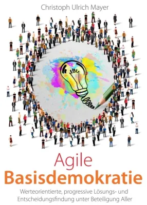 Bild: Agile Basisdemokratie - Eine progressive Lösungs- und Entscheidungsfindung unter Beteiligung Aller