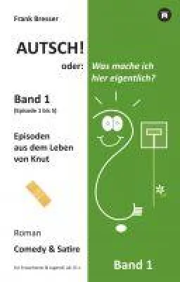 Bild: Autsch! oder: Was mache ich hier eigentlich? (Band 1) - Irrwitziger Comedy und Satire-Roman