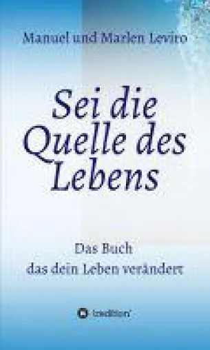 Sei die Quelle des Lebens - Lebensratgeber, der zur mehr Selbsterkennung ermutigt Bild: Sei die Quelle des Lebens - Lebensratgeber, der zur mehr Selbsterkennung ermutigt