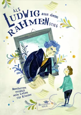 Bild: Neues Beethoven-Kinderbuch "Als Ludwig aus dem Rahmen stieg. Beethoven erzählt sein Leben für Kinder."