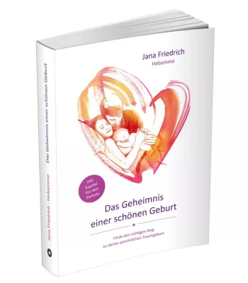 Bild: Das Geheimnis einer schönen Geburt“  von Jana Friedrich -  Auf Grund der großen Nachfrage jetzt auch als Printversion