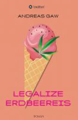 Legalize Erdbeereis - eine wunderbar chaotische Suche nach der großen Liebe und dem Platz im Leben Bild: Legalize Erdbeereis - eine wunderbar chaotische Suche nach der großen Liebe und dem Platz im Leben