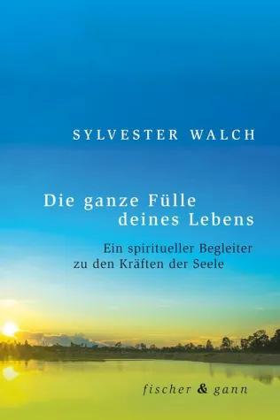 Bild: Neuerscheinung: Die ganze Fülle deines Lebens - Sylvester Walch