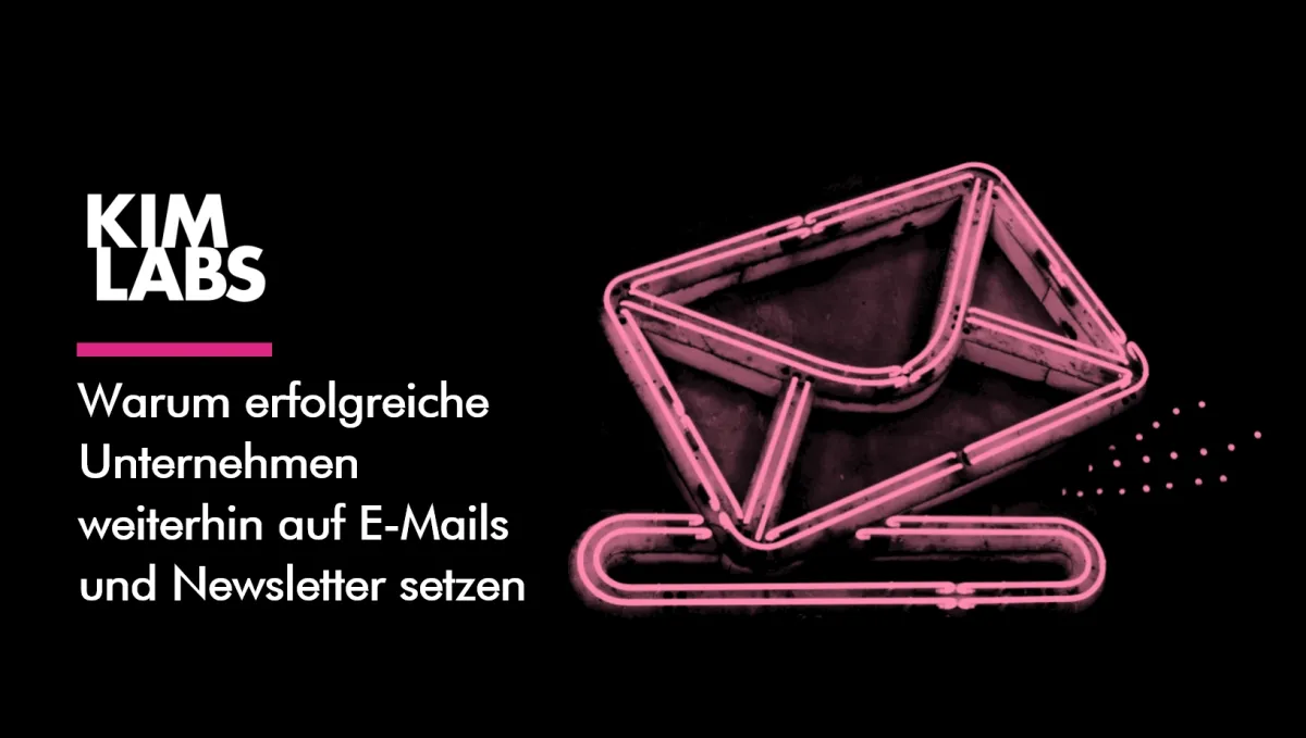 Warum erfolgreiche Unternehmen weiterhin auf E-Mails und Newsletter setzen (© Kim Labs GmbH)