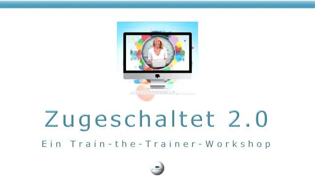 Zugeschaltet 2.0 • Trainings online realisieren Bild: Zugeschaltet 2.0 • Trainings online realisieren