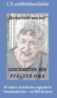 Geschichten der Pfälzer Oma - Die prägendsten Erinnerungen einer besonderen Frau Bild: Geschichten der Pfälzer Oma - Die prägendsten Erinnerungen einer besonderen Frau