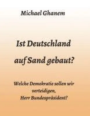 Ist Deutschland auf Sand gebaut? - Welche Demokratie sollen wir verteidigen, Herr Bundespräsident? Bild: Ist Deutschland auf Sand gebaut? - Welche Demokratie sollen wir verteidigen, Herr Bundespräsident?