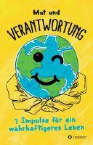 Mut und Verantwortung - 7 Impulse für ein wahrhaftigeres Leben Bild: Mut und Verantwortung - 7 Impulse für ein wahrhaftigeres Leben