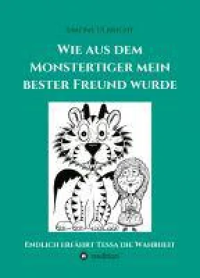 Wie aus dem Monstertiger mein bester Freund wurde - das Rezept für ein glückliches Leben für Jung und Alt Bild: Wie aus dem Monstertiger mein bester Freund wurde - das Rezept für ein glückliches Leben für Jung und Alt