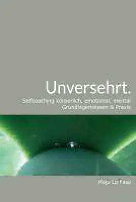 Unversehrt - Selfcoaching körperlich, emotional, mental Grundlagenwissen & Praxis Bild: Unversehrt - Selfcoaching körperlich, emotional, mental Grundlagenwissen & Praxis