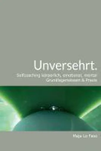 Unversehrt - Selfcoaching körperlich, emotional, mental Grundlagenwissen & Praxis Bild: Unversehrt - Selfcoaching körperlich, emotional, mental Grundlagenwissen & Praxis