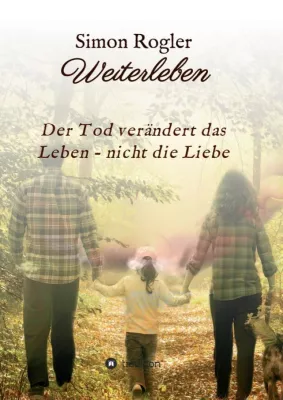 Bild: Weiterleben - Der Tod verändert das Leben - nicht die Liebe - Inspirierende Trauerhilfe