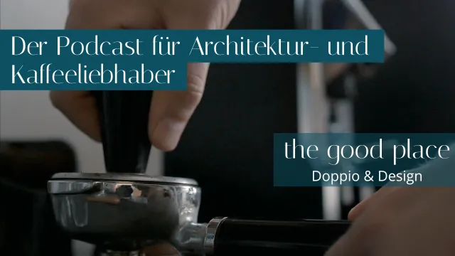 Wo gute Architektur und Kaffeegenuss aufeinandertreffen - Interviewserie "Doppio & Design" bei the good place Bild: Wo gute Architektur und Kaffeegenuss aufeinandertreffen - Interviewserie "Doppio & Design" bei the good place