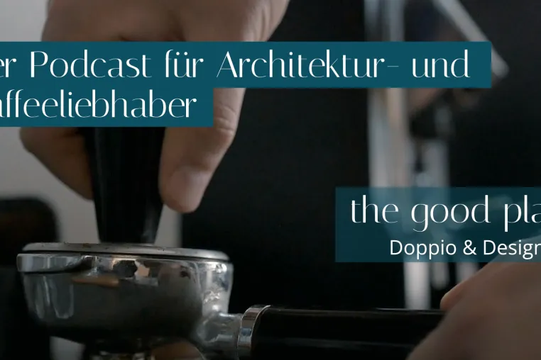 Wo gute Architektur und Kaffeegenuss aufeinandertreffen - Interviewserie "Doppio & Design" bei the good place Bild: Wo gute Architektur und Kaffeegenuss aufeinandertreffen - Interviewserie "Doppio & Design" bei the good place