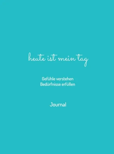 Bild: heute ist mein tag - Gefühle verstehen - Bedürfnisse erfüllen - Erster Teil einer Journal-Serie