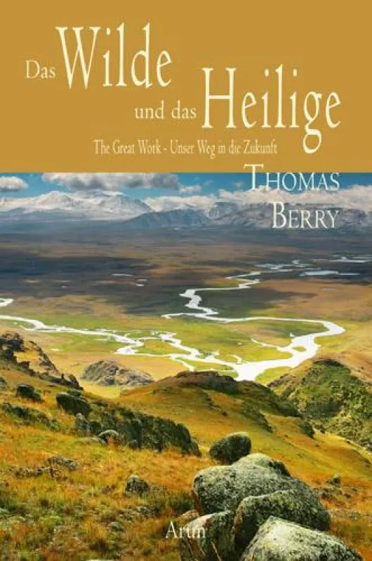 Thomas Berry: Das Wilde und das Heilige, Arun Verlag