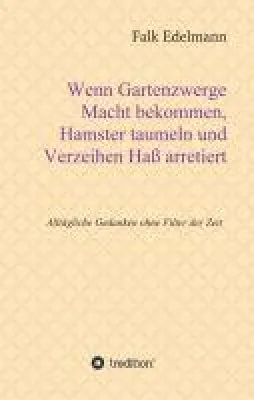 Bild: Wenn Gartenzwerge Macht bekommen, Hamster taumeln und Verzeihen Haß arretiert - Lebensweisheiten
