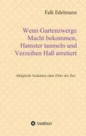 Bild: Wenn Gartenzwerge Macht bekommen, Hamster taumeln und Verzeihen Haß arretiert - Lebensweisheiten