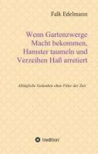 Bild: Wenn Gartenzwerge Macht bekommen, Hamster taumeln und Verzeihen Haß arretiert - Lebensweisheiten