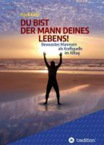 Bild: DU BIST DER MANN DEINES LEBENS! - Ein inspirierendes, ganzheitliches Männerbuch