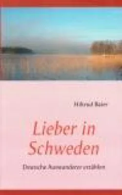 Lieber in Schweden - Deutsche Auswanderer erzählen Bild: Lieber in Schweden - Deutsche Auswanderer erzählen