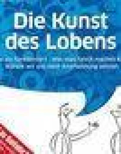 Die Kunst des Lobens - Nichts für Weicheier - Führungsaufgabe Anerkennung Bild: Die Kunst des Lobens - Nichts für Weicheier - Führungsaufgabe Anerkennung