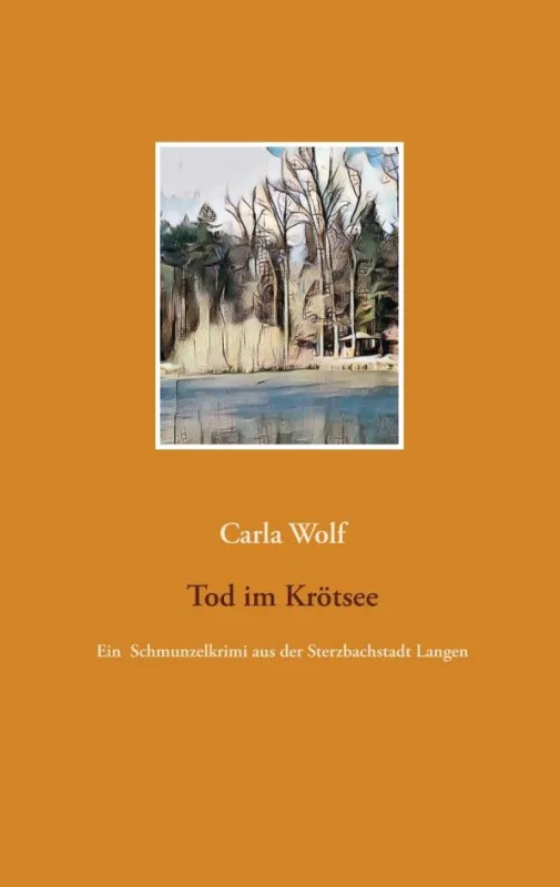 Carla Wolf: Tod im Krötsee. Ein Schmunzelkrimi aus der Sterzbachstadt Langen