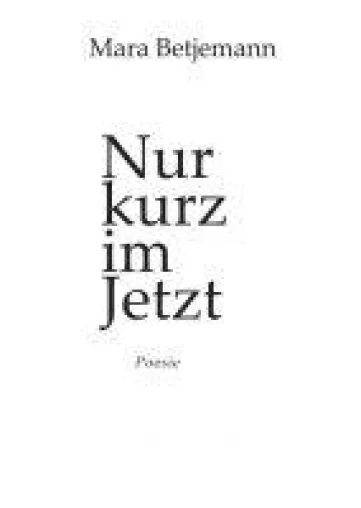 Bild: Nur kurz im Jetzt - Lyrik zum Thema Liebe, Philosophie und Glück