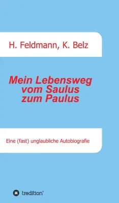 Bild: Mein Lebensweg vom Saulus zum Paulus - Eine (fast) unglaubliche Autobiographie.