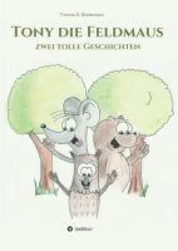 Tony die Feldmaus - Zwei tolle Kindergeschichten Bild: Tony die Feldmaus - Zwei tolle Kindergeschichten