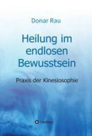 Heilung im endlosen Bewusstsein - Praxis der Kinesiosophie Bild: Heilung im endlosen Bewusstsein - Praxis der Kinesiosophie