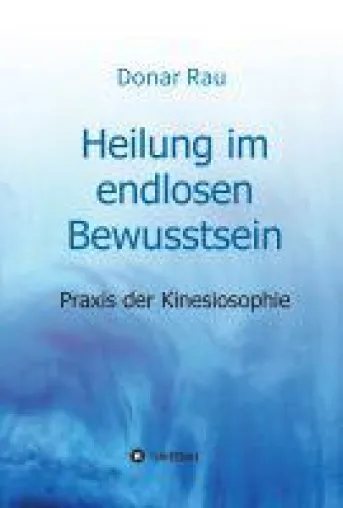 Heilung im endlosen Bewusstsein - Praxis der Kinesiosophie Bild: Heilung im endlosen Bewusstsein - Praxis der Kinesiosophie