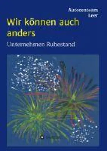 Wir können auch anders - Unternehmen Ruhestand - Hinweise zum neuen Lebensabschnitt Bild: Wir können auch anders - Unternehmen Ruhestand - Hinweise zum neuen Lebensabschnitt