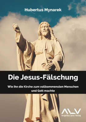 Bild: Die Jesus-Fälschung – Wie ihn die Kirche zum vollkommensten Menschen und Gott machte