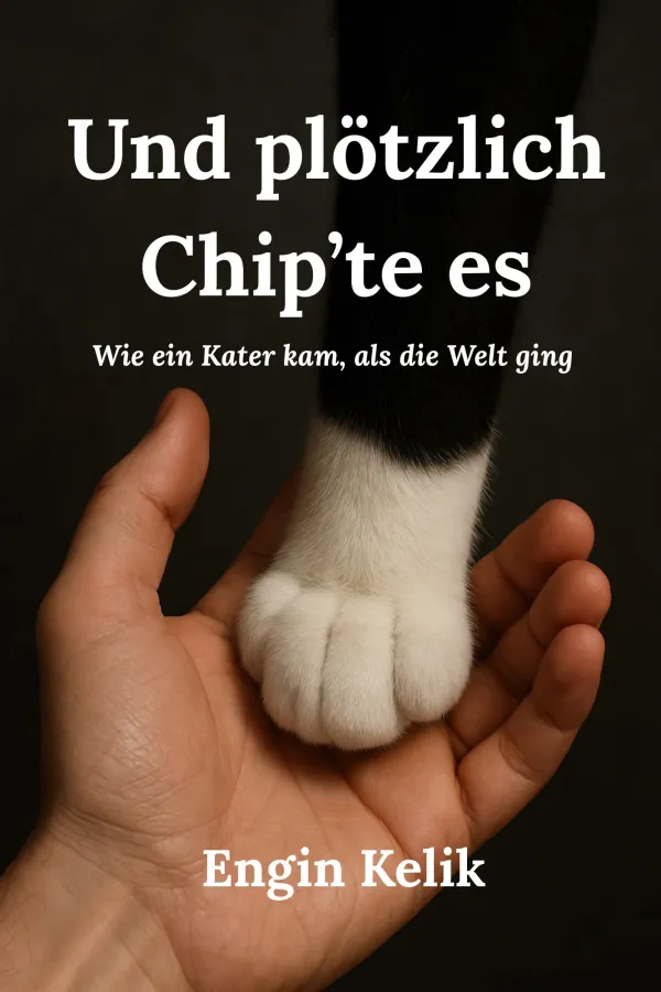 Buchcover „Und plötzlich Chip’te es – Wie ein Kater kam, als die Welt ging“ von Engin Kelik (© © Engin Kelik, 2025)