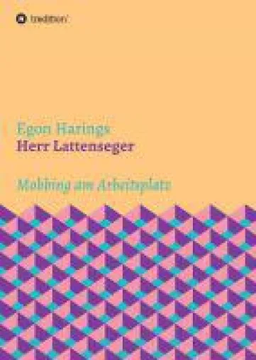 Herr Lattenseger - ein einsichtsreicher Roman rund um Mobbing am Arbeitsplatz Bild: Herr Lattenseger - ein einsichtsreicher Roman rund um Mobbing am Arbeitsplatz