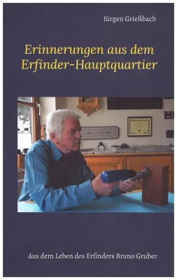 Bild: Neuerscheinung: Erinnerungen aus dem Erfinder-Hauptquartier – Aus dem Leben des Erfinders Bruno Gruber