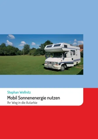 Mobil Sonnenenergie nutzen - Leicht verständlicher Ratgeber für Interessierte und Laien Bild: Mobil Sonnenenergie nutzen - Leicht verständlicher Ratgeber für Interessierte und Laien