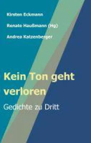 Kein Ton geht verloren - Gedichte zu Dritt Bild: Kein Ton geht verloren - Gedichte zu Dritt