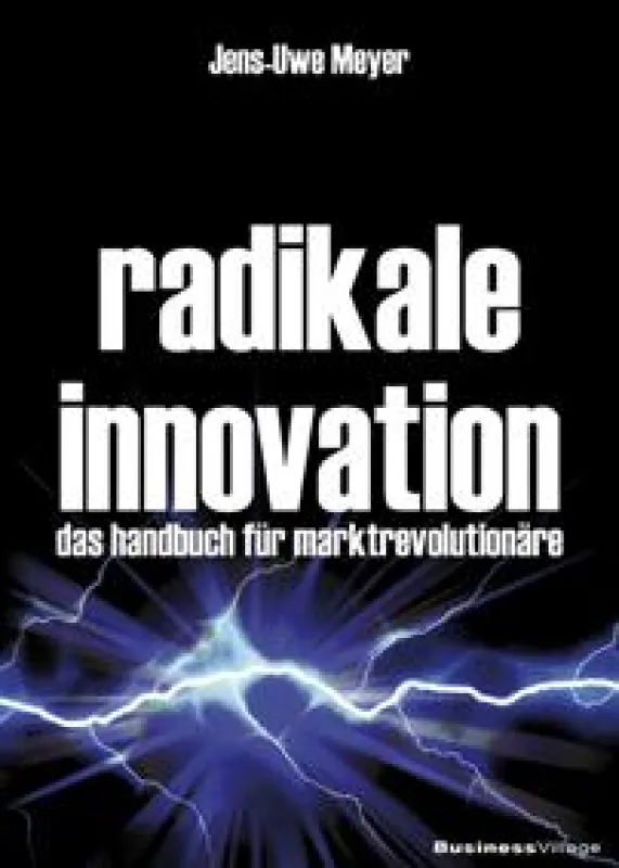 Radikale Innovation: Handbuch für Marktrevolutionäre